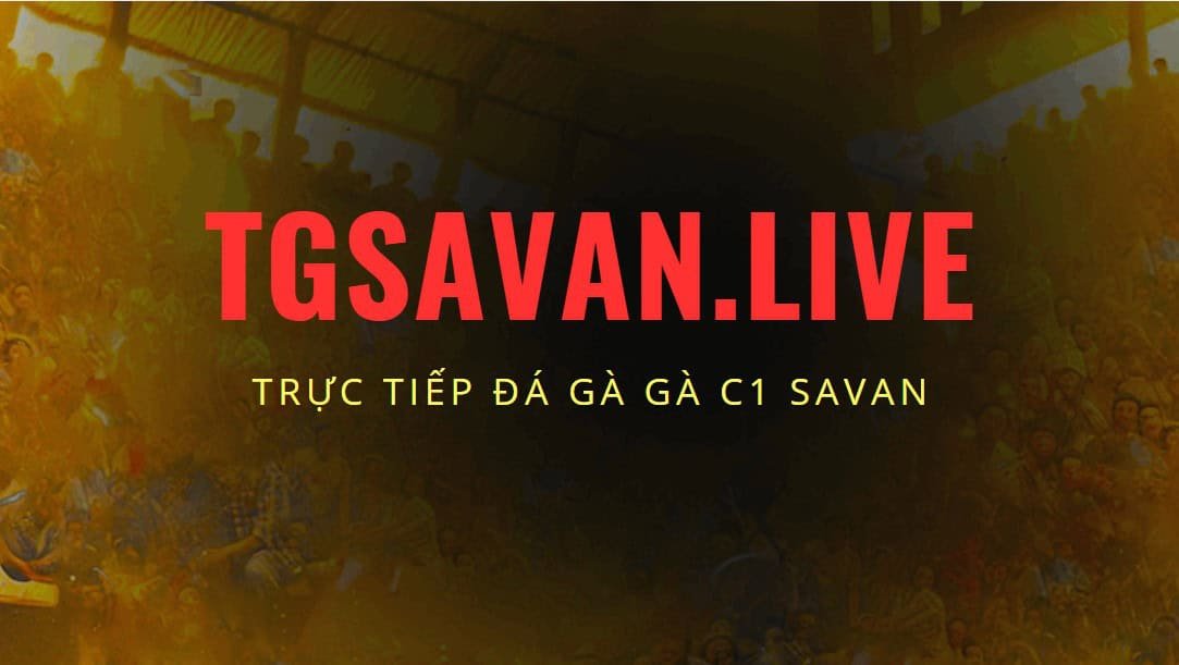 Trực Tiếp Savan Hôm Nay tại trang web savan TGSAVAN.LIVE